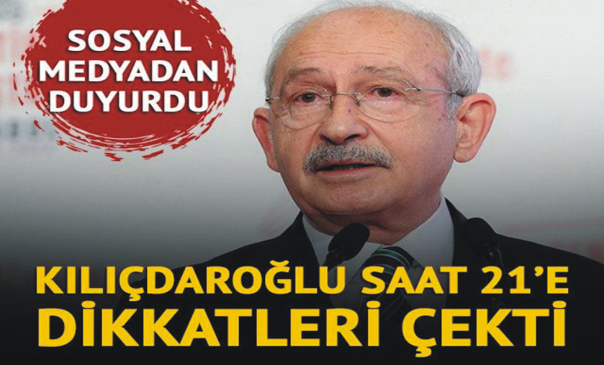 Kemal Kılıçdaroğlu sosyal medyadan duyurdu! Saat 21’e dikkatleri çekti